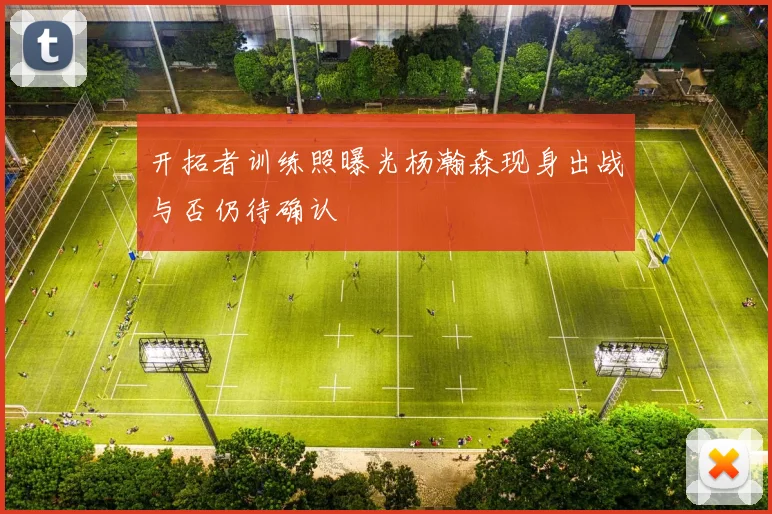 开拓者训练照曝光杨瀚森现身出战与否仍待确认