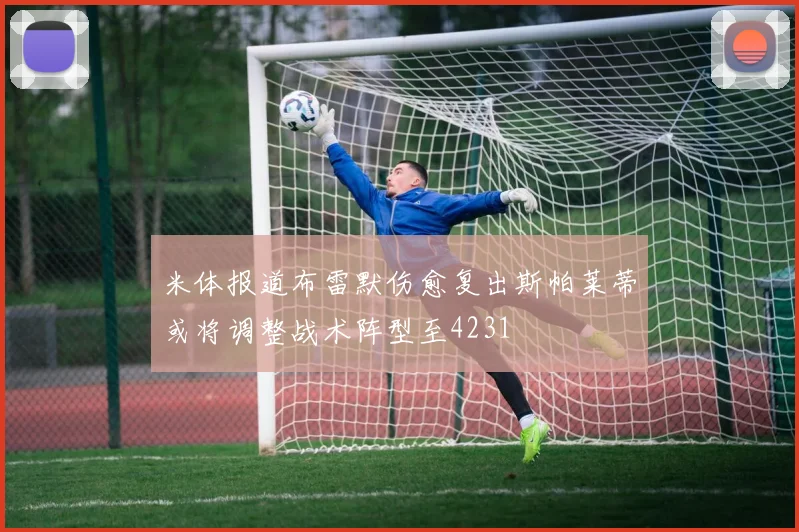 米体报道布雷默伤愈复出斯帕莱蒂或将调整战术阵型至4231