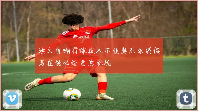 迪文自嘲罚球技术不佳奥尼尔调侃若在场必给恶意犯规