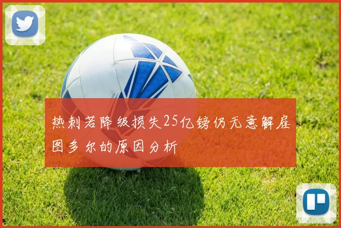 热刺若降级损失25亿镑仍无意解雇图多尔的原因分析