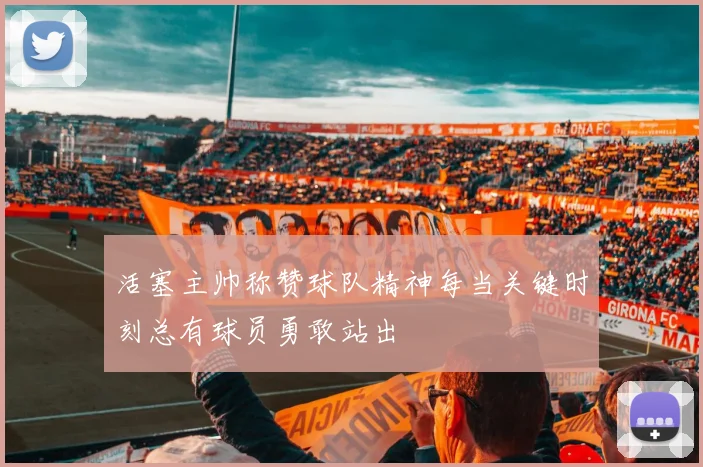 活塞主帅称赞球队精神每当关键时刻总有球员勇敢站出